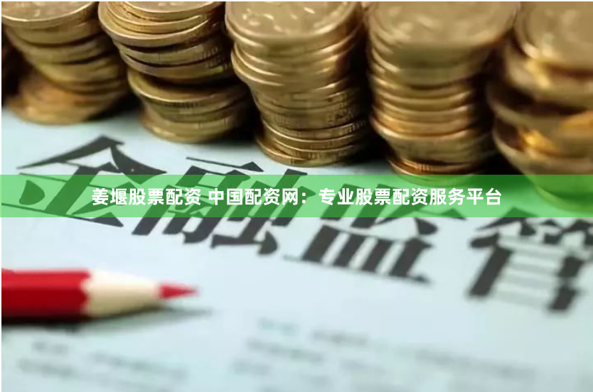 姜堰股票配资 中国配资网：专业股票配资服务平台